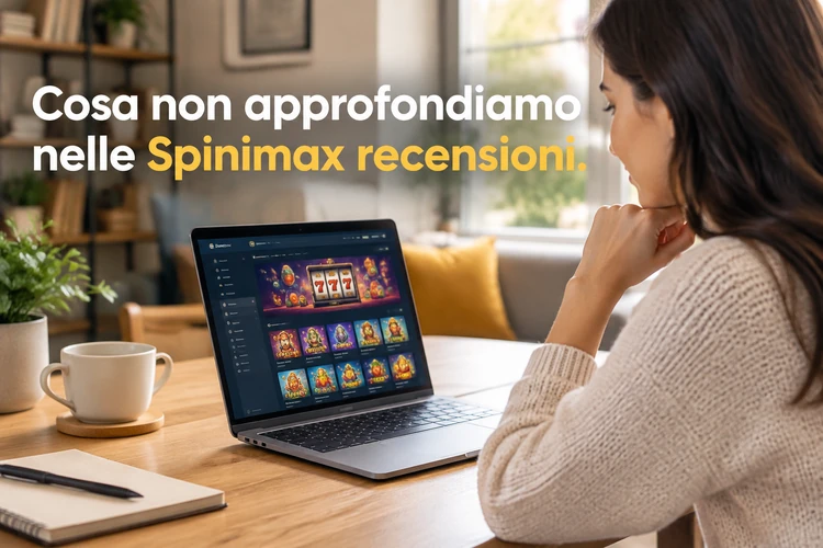 Cosa non approfondiamo nelle Spinimax recensioni